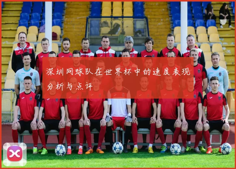 深圳网球队在世界杯中的速度表现分析与点评