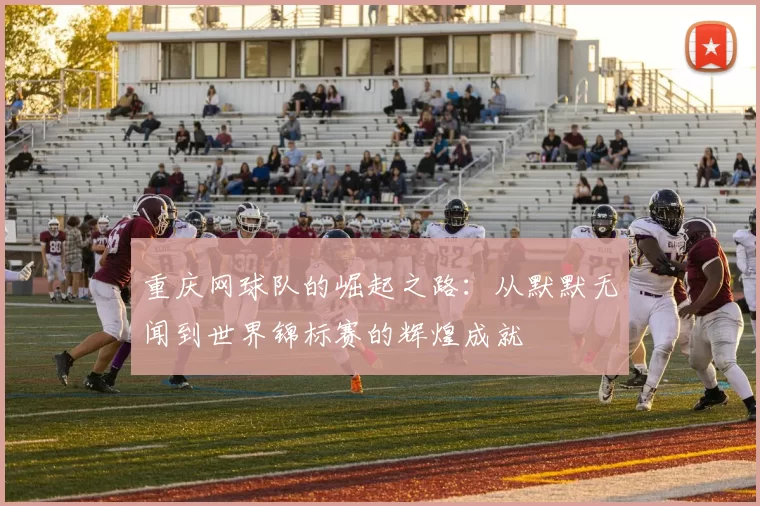 重庆网球队的崛起之路：从默默无闻到世界锦标赛的辉煌成就