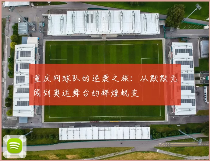 重庆网球队的逆袭之旅：从默默无闻到奥运舞台的辉煌蜕变