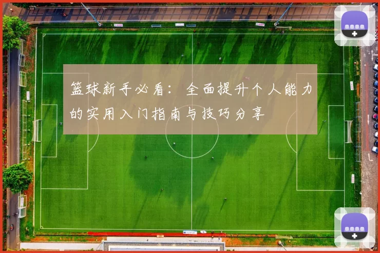 篮球新手必看：全面提升个人能力的实用入门指南与技巧分享