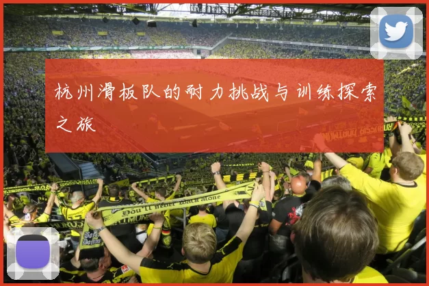 杭州滑板队的耐力挑战与训练探索之旅